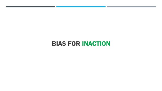 BIAS FOR INACTION
