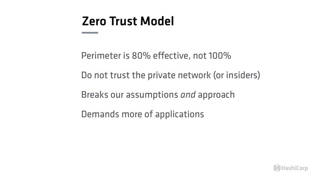 Zero Trust Model
Perimeter is 80% effective, not 100%
Do not trust the private network (or insiders)
Breaks our assumptions and approach
Demands more of applications
