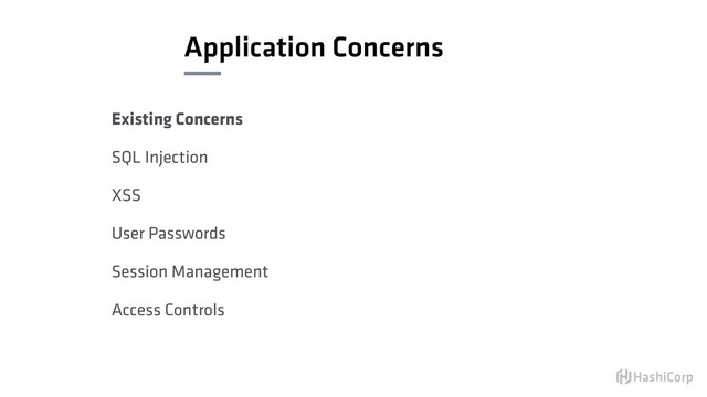 Application Concerns
Existing Concerns
SQL Injection
XSS
User Passwords
Session Management
Access Controls
