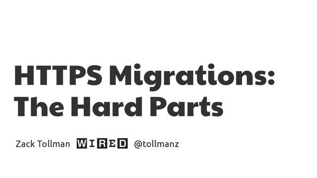 HTTPS Migrations:

The Hard Parts
Zack Tollman @tollmanz
