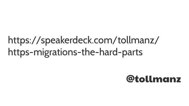 https://speakerdeck.com/tollmanz/
https-migrations-the-hard-parts
@tollmanz
