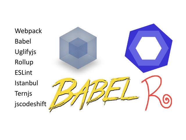 Webpack
Babel
Uglifyjs
Rollup
ESLint
Istanbul
Ternjs
jscodeshift
