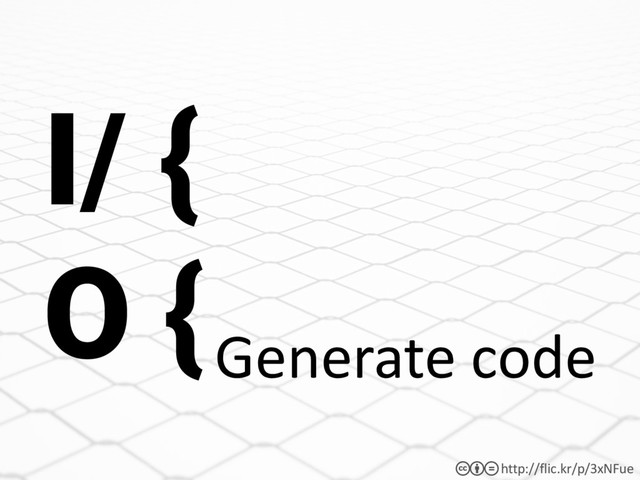 http://flic.kr/p/3xNFue
cbd
Generate code
I/ {
O {

