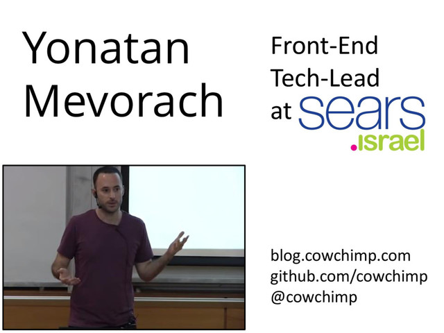 Yonatan
Mevorach
Front-End
Tech-Lead
at
blog.cowchimp.com
github.com/cowchimp
@cowchimp
