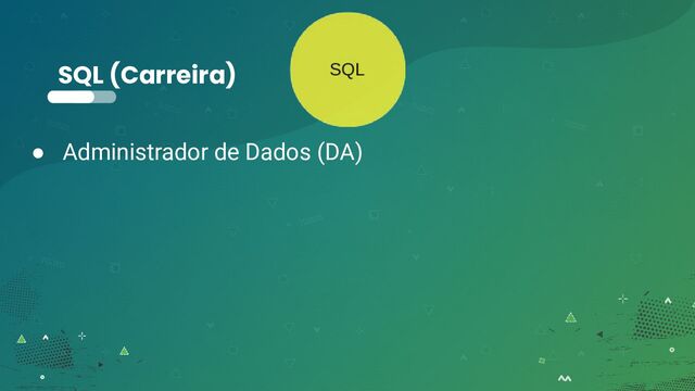 SQL (Carreira)
● Administrador de Dados (DA)

