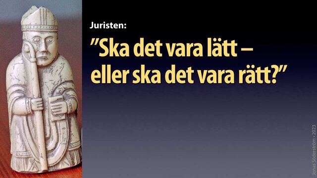 Jonas Söderström • 2023
”Ska det vara lätt –
eller ska det vara rätt?”
Juristen:
