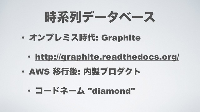 ࣌ܥྻσʔλϕʔε
• ΦϯϓϨϛε࣌୅: Graphite
• http://graphite.readthedocs.org/
• AWS Ҡߦޙ: ಺੡ϓϩμΫτ
• ίʔυωʔϜ "diamond"
