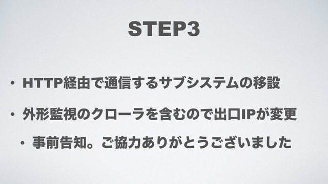 STEP3
• HTTPܦ༝Ͱ௨৴͢ΔαϒγεςϜͷҠઃ
• ֎ܗ؂ࢹͷΫϩʔϥΛؚΉͷͰग़ޱIP͕มߋ
• ࣄલࠂ஌ɻ͝ڠྗ͋Γ͕ͱ͏͍͟͝·ͨ͠

