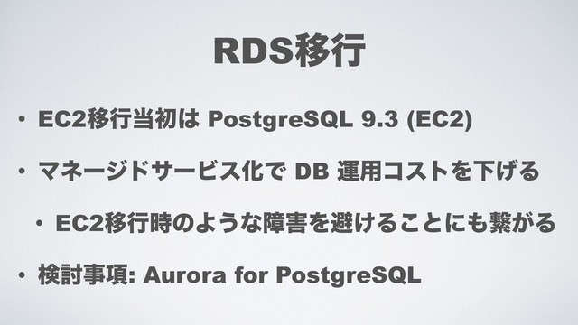RDSҠߦ
• EC2Ҡߦ౰ॳ͸ PostgreSQL 9.3 (EC2)
• ϚωʔδυαʔϏεԽͰ DB ӡ༻ίετΛԼ͛Δ
• EC2Ҡߦ࣌ͷΑ͏ͳো֐Λආ͚Δ͜ͱʹ΋ܨ͕Δ
• ݕ౼ࣄ߲: Aurora for PostgreSQL
