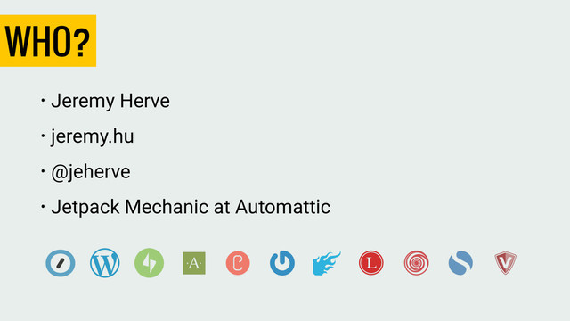 WHO?
• Jeremy Herve
• jeremy.hu
• @jeherve
• Jetpack Mechanic at Automattic
