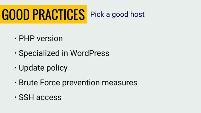 GOOD PRACTICES
• PHP version
• Specialized in WordPress
• Update policy
• Brute Force prevention measures
• SSH access
Pick a good host
