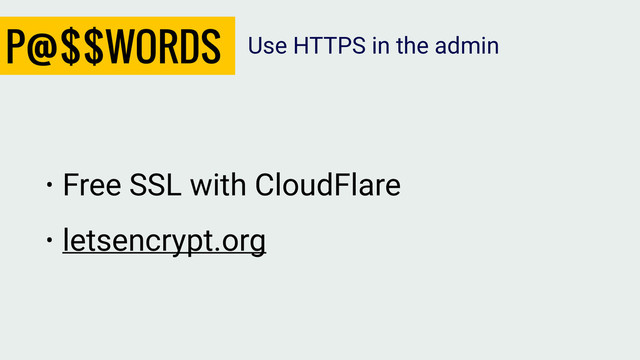 P@$$WORDS
• Free SSL with CloudFlare
• letsencrypt.org
Use HTTPS in the admin
