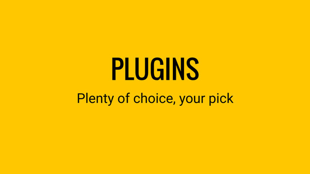 PLUGINS
Plenty of choice, your pick
