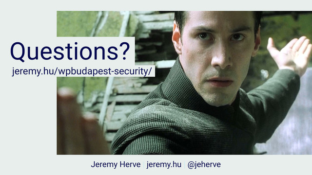 Questions?
Jeremy Herve | jeremy.hu | @jeherve
jeremy.hu/wpbudapest-security/
