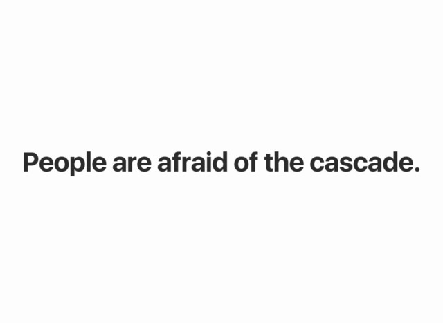 People are afraid of the cascade.
