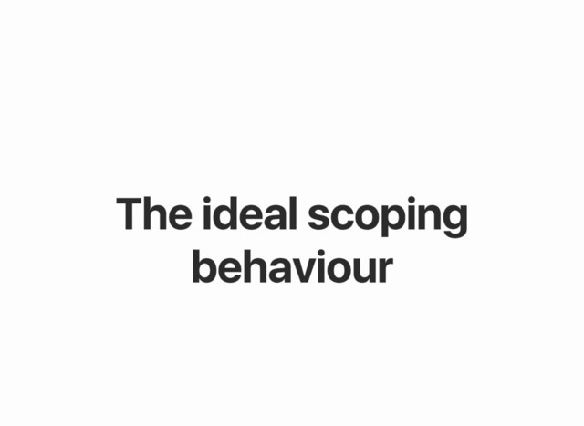 The ideal scoping
behaviour
