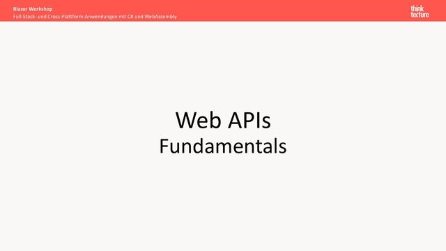 Web APIs
Fundamentals
Full-Stack- und Cross-Plattform-Anwendungen mit C# und WebAssembly
Blazor Workshop
