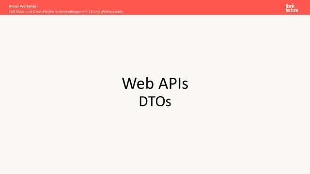 Web APIs
DTOs
Full-Stack- und Cross-Plattform-Anwendungen mit C# und WebAssembly
Blazor Workshop
