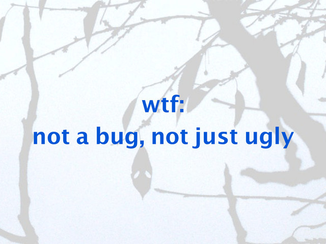 wtf:
not a bug, not just ugly
