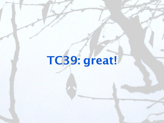 TC39: great!
