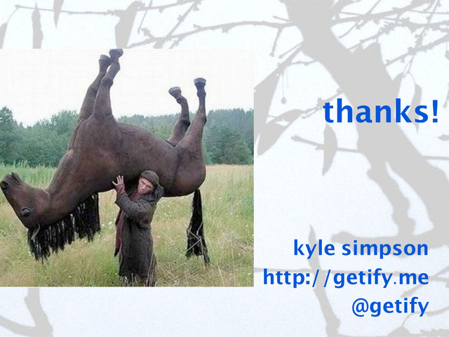 thanks!
kyle simpson
http://getify.me
@getify
