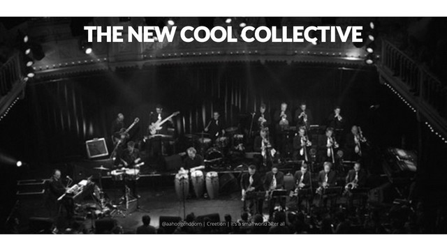 THE NEW COOL COLLECTIVE
@aahoogendoorn | Creetion | It's a small world after all
