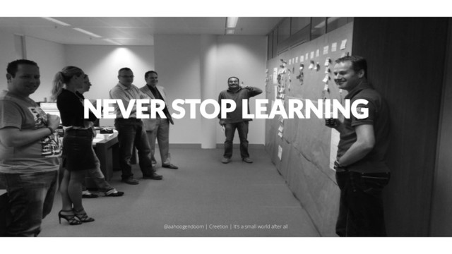 NEVER STOP LEARNING
@aahoogendoorn | Creetion | It's a small world after all

