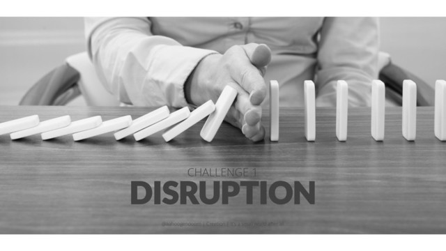DISRUPTION
CHALLENGE 1
@aahoogendoorn | Creetion | It's a small world after all
