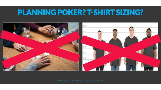 PLANNING POKER? T-SHIRT SIZING?
@aahoogendoorn | Creetion | It's a small world after all
