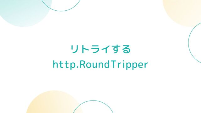 リトライする

http.RoundTripper
