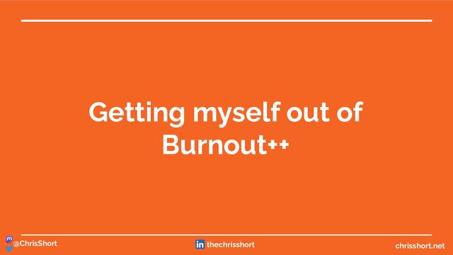 Getting myself out of
Burnout++
chrisshort.net
@ChrisShort thechrisshort
