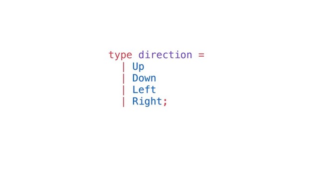 type direction =
| Up
| Down
| Left
| Right;
