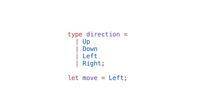 type direction =
| Up
| Down
| Left
| Right;
let move = Left;
