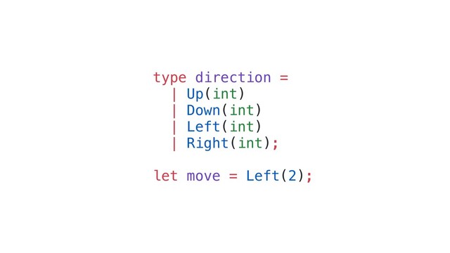 type direction =
| Up(int)
| Down(int)
| Left(int)
| Right(int);
let move = Left(2);
