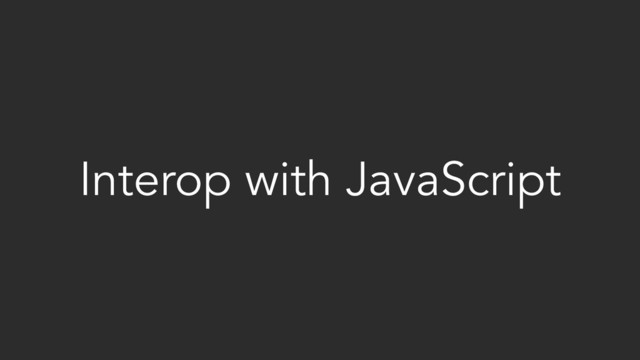 Interop with JavaScript
