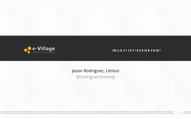 1/69
EMAIL AT THE TURNING POINT
Jason Rodriguez, Litmus
@rodriguezcommaj
