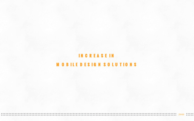 29/69
INCREASE IN
MOBILE DESIGN SOLUTIONS
