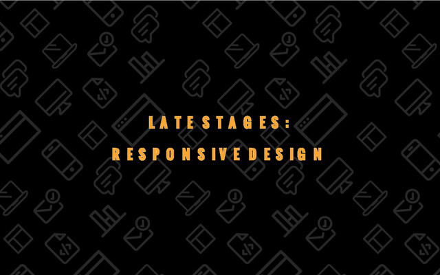 32/69
LATE STAGES:
RESPONSIVE DESIGN
