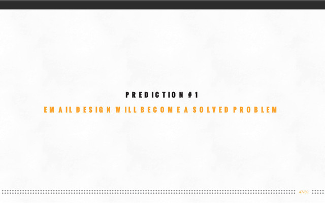 47/69
PREDICTION #1
EMAIL DESIGN WILL BECOME A SOLVED PROBLEM
