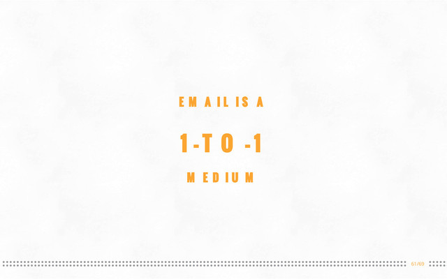 61/69
EMAIL IS A
1-TO-1
MEDIUM
