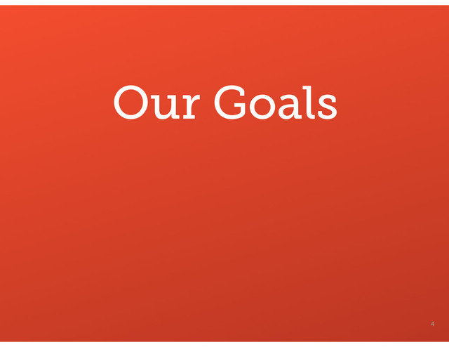 4
Our Goals
