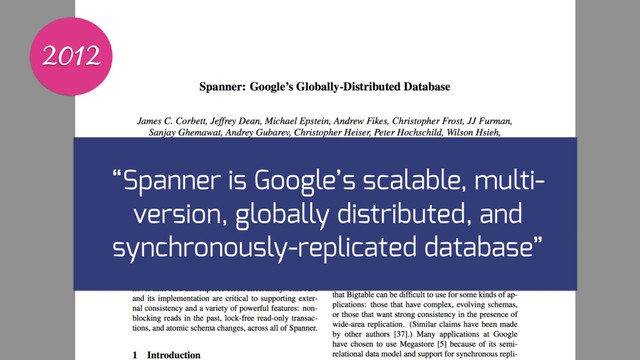 2012
“Spanner is Google’s scalable, multi-
version, globally distributed, and
synchronously-replicated database”
