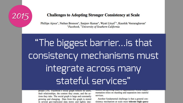 2015
“The biggest barrier…is that
consistency mechanisms must
integrate across many
stateful services”

