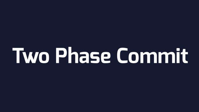 Two Phase Commit
