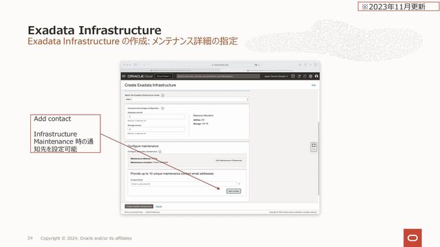 Exadata Infrastructure の作成: メンテナンス詳細の指定
Exadata Infrastructure
Copyright © 2024, Oracle and/or its affiliates
24
Add contact
Infrastructure
Maintenance 時の通
知先を設定可能
※2023年11⽉更新
