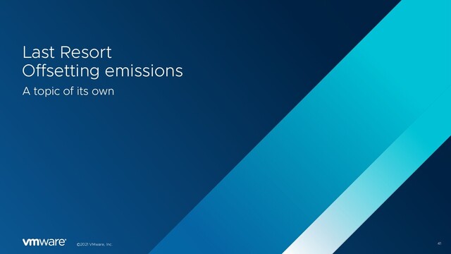 41
©2021 VMware, Inc.
Last Resort
Offsetting emissions
A topic of its own
