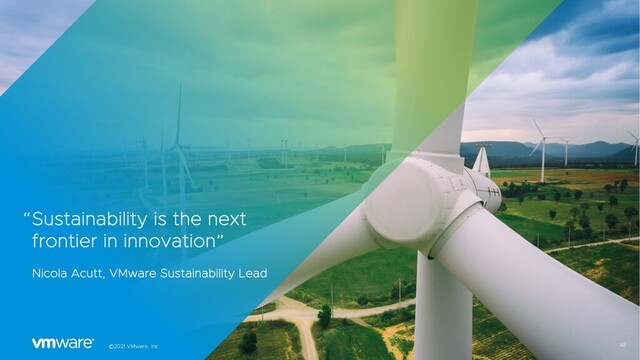 48
©2021 VMware, Inc.
“Sustainability is the next
frontier in innovation”
Nicola Acutt, VMware Sustainability Lead
