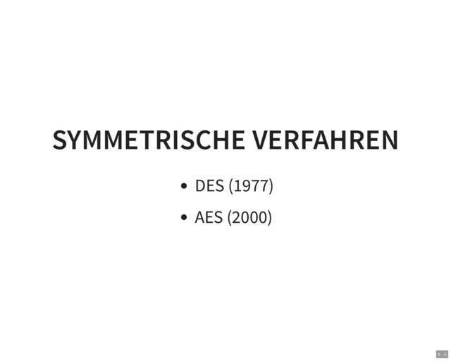 SYMMETRISCHE VERFAHREN
DES (1977)
AES (2000)
6 . 5
