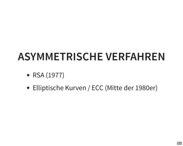 ASYMMETRISCHE VERFAHREN
RSA (1977)
Elliptische Kurven / ECC (Mitte der 1980er)
6 . 7
