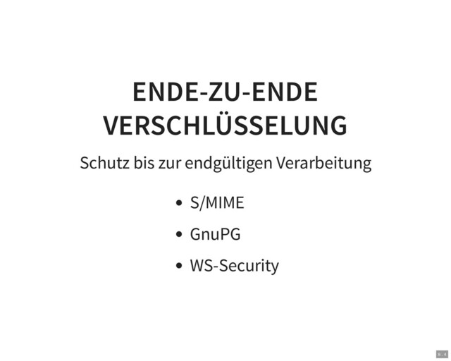 ENDE-ZU-ENDE
VERSCHLÜSSELUNG
Schutz bis zur endgültigen Verarbeitung
S/MIME
GnuPG
WS-Security
8 . 4
